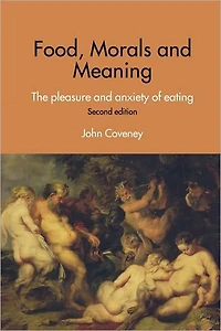 Food, Morals and Meaning: The Pleasure Anxiety of Eating