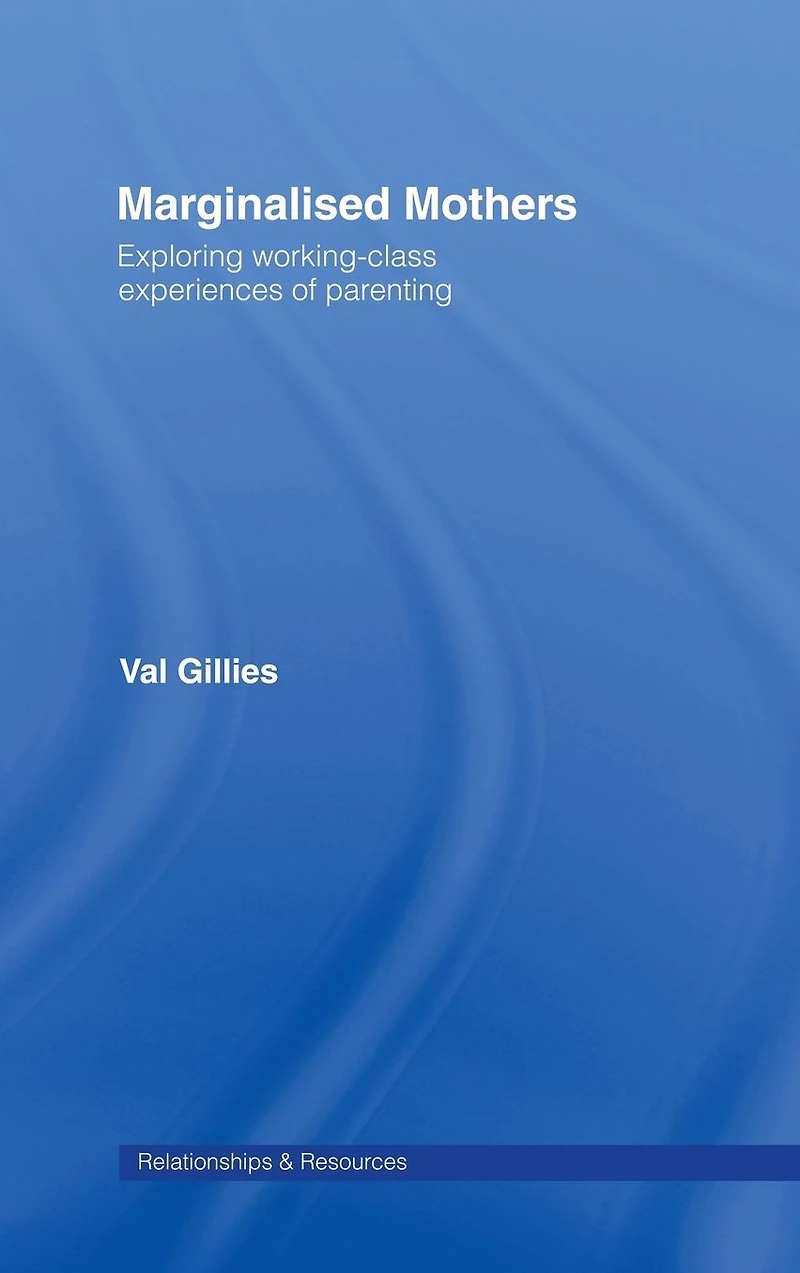 Marginalised Mothers: Exploring Working Class Experiences of Parenting