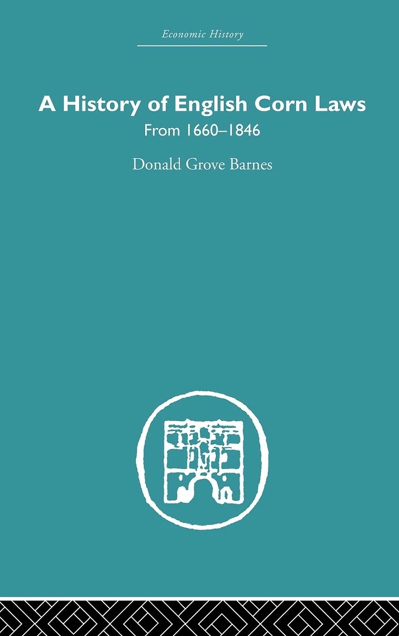 History of English Corn Laws, A: From 1660-1846