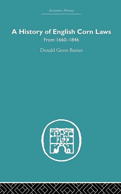History of English Corn Laws, A: From 1660-1846