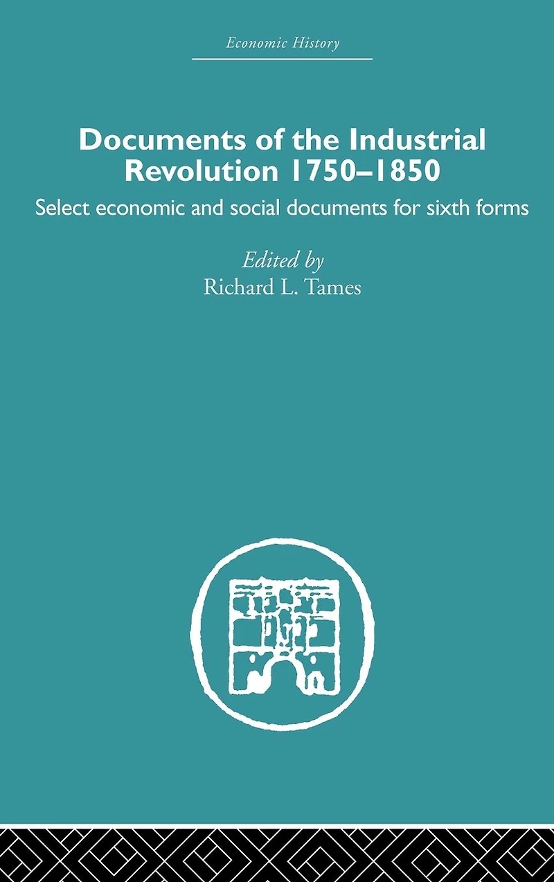 Documents of the Industrial Revolution 1750-1850: Select Economic and Social for Sixth forms