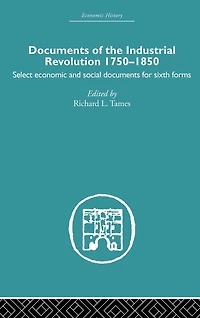 Documents of the Industrial Revolution 1750-1850: Select Economic and Social for Sixth forms