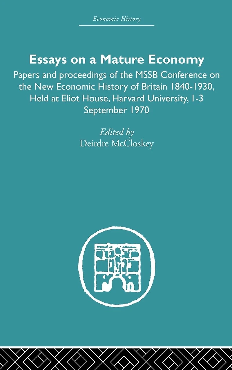 Essays on a Mature Economy: Britain After 1840: Papers and Proceedings the New Economic History of 1840-1930