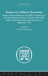 Essays on a Mature Economy: Britain After 1840: Papers and Proceedings the New Economic History of 1840-1930