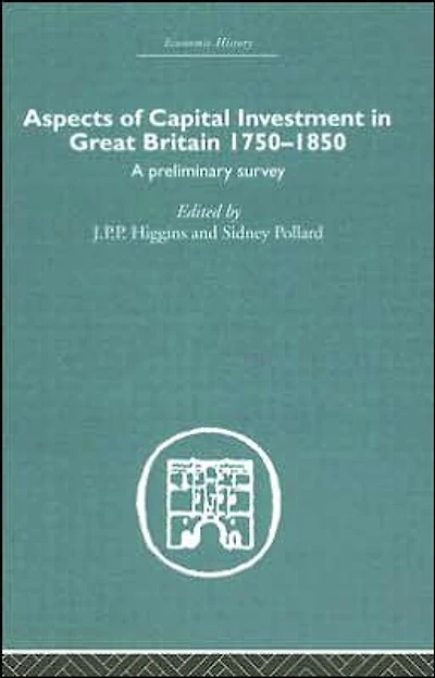 Aspects of Capital Investment Great Britain 1750-1850: a preliminary survey, report conference held the University Sheffield, 5-7 January 1969