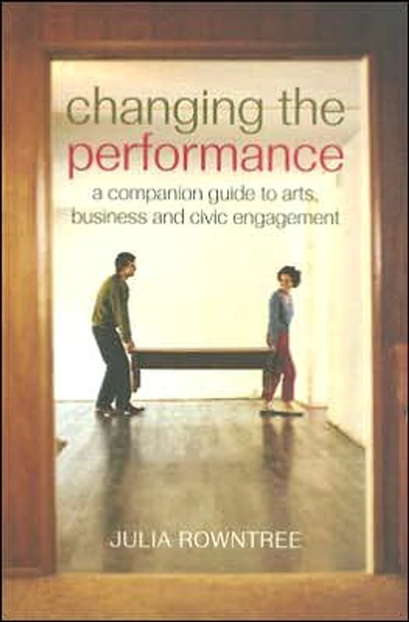 Changing the Performance: A Companion Guide to Arts, Business and Civic Engagement