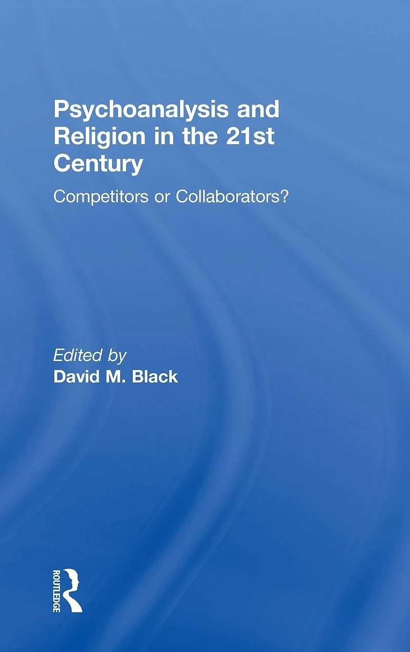 Psychoanalysis and Religion the 21st Century: Competitors or Collaborators?