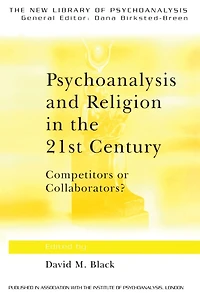 Psychoanalysis and Religion the 21st Century: Competitors or Collaborators?