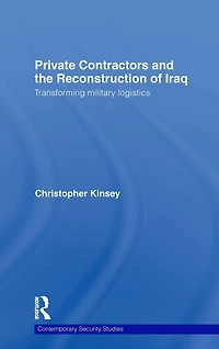 Private Contractors and the Reconstruction of Iraq: Transforming Military Logistics