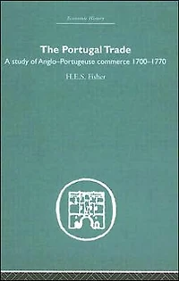 The Portugal Trade: A study of Anglo-Portugeuse Commerce 1700-1770