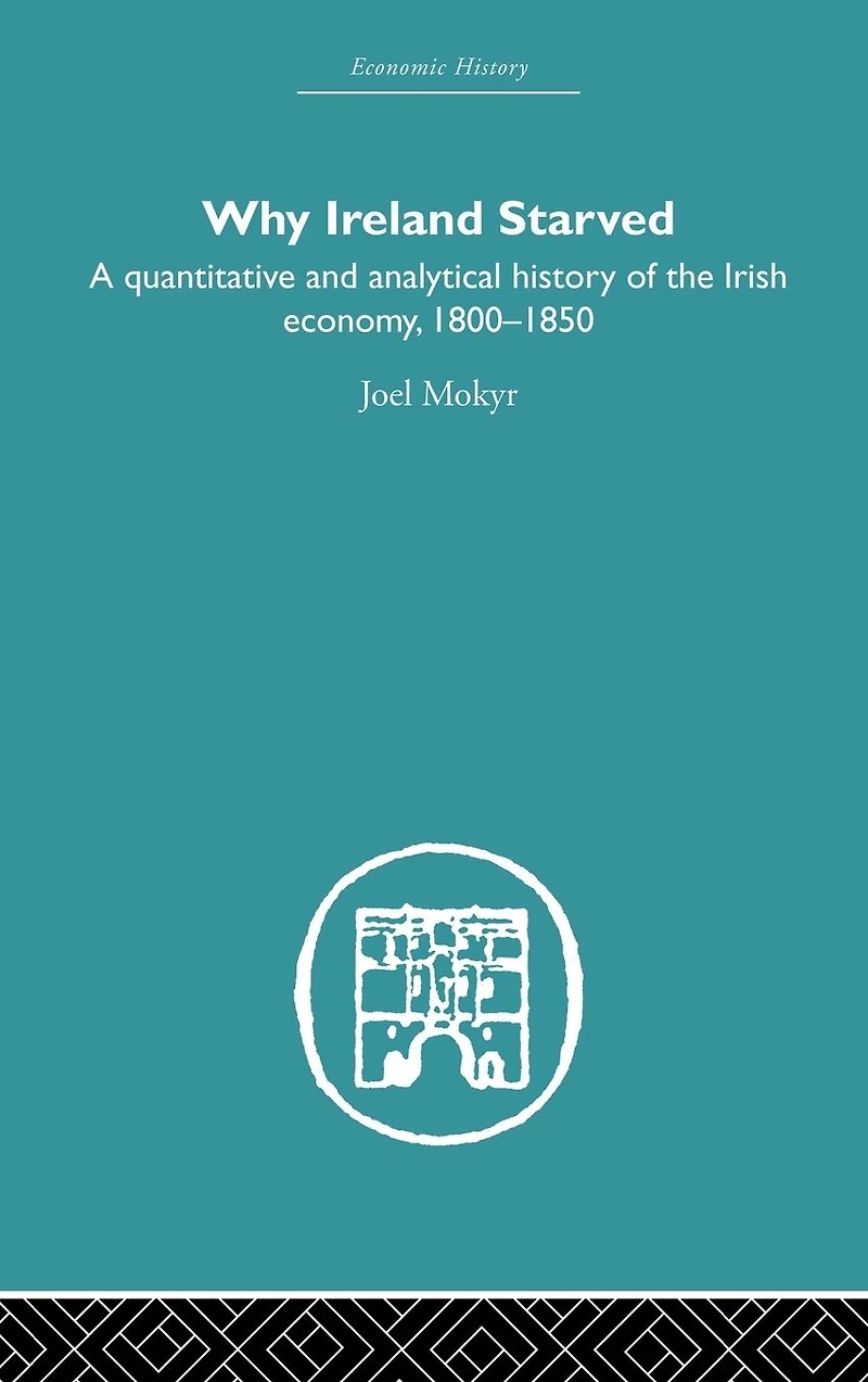 Why Ireland Starved: A Quantitative and Analytical History of the Irish Economy, 1800-1850