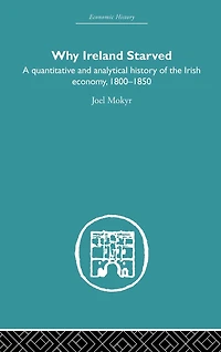 Why Ireland Starved: A Quantitative and Analytical History of the Irish Economy, 1800-1850