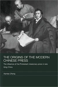 the Origins of Modern Chinese Press: Influence Protestant Missionary Press Late Qing China