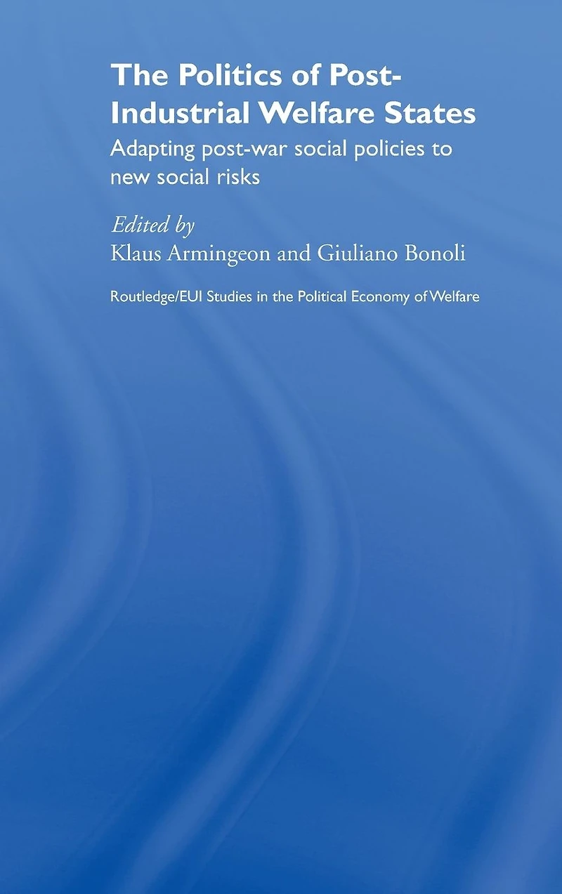 The Politics of Post-Industrial Welfare States: Adapting Post-War Social Policies to New Risks