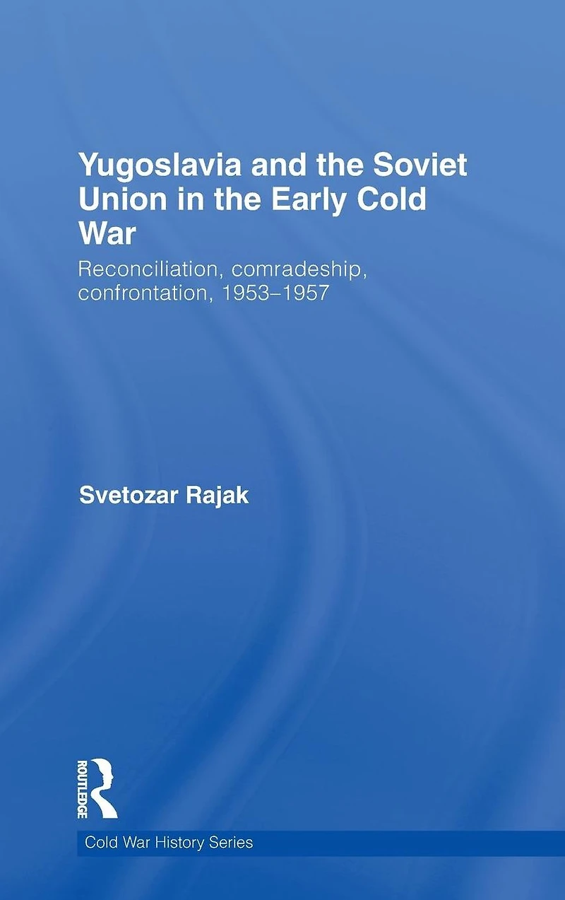 Yugoslavia and the Soviet Union Early Cold War: Reconciliation, comradeship, confrontation, 1953-1957