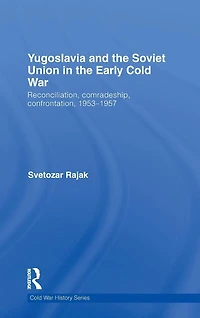Yugoslavia and the Soviet Union Early Cold War: Reconciliation, comradeship, confrontation, 1953-1957