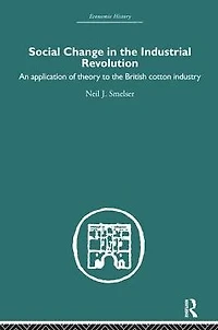 Social Change the Industrial Revolution: An Application of Theory to British Cotton Industry