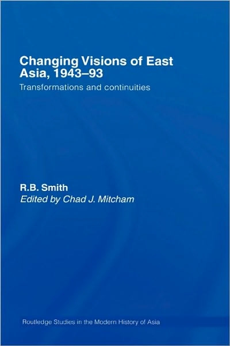 Changing Visions of East Asia, 1943-93: Transformations and Continuities