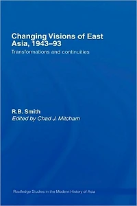 Changing Visions of East Asia, 1943-93: Transformations and Continuities