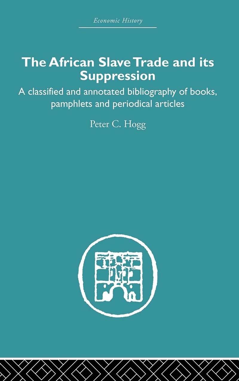 African Slave Trade and Its Suppression: A Classified Annotated Bibliography of Books, Pamphlets Periodical Articles