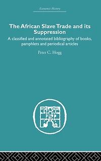 African Slave Trade and Its Suppression: A Classified Annotated Bibliography of Books, Pamphlets Periodical Articles