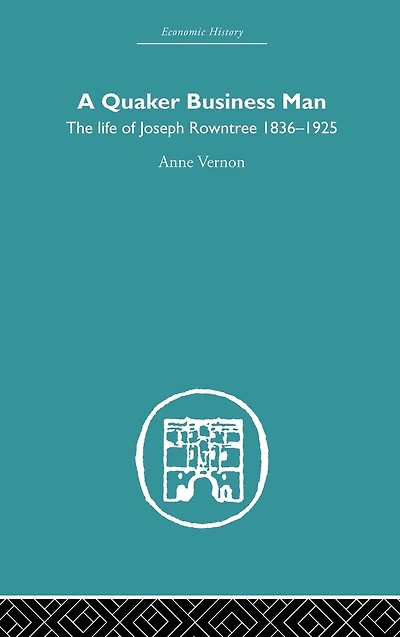 Quaker Business Man: The Life of Joseph Rowntree