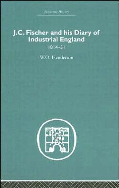 J.C. Fischer and his Diary of Industrial England: 1814-51