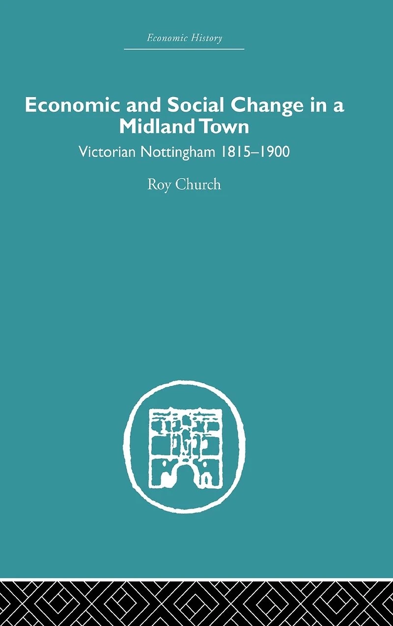 Economic and Social Change a Midland Town: Victorian Nottingham 1815-1900