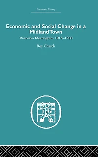 Economic and Social Change a Midland Town: Victorian Nottingham 1815-1900
