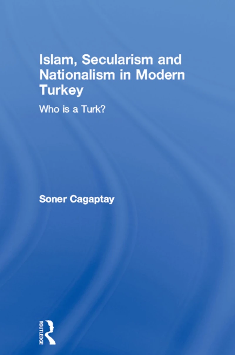 Islam, Secularism and Nationalism Modern Turkey: Who is a Turk?