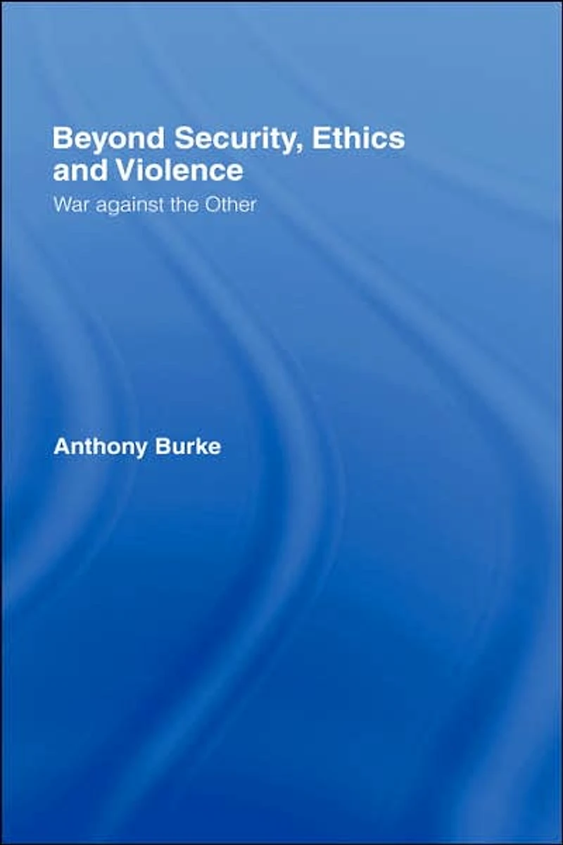 Beyond Security, Ethics and Violence: War Against the Other