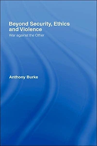 Beyond Security, Ethics and Violence: War Against the Other