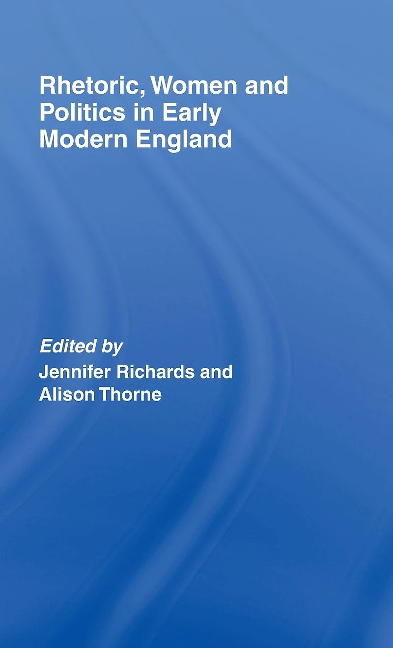 Rhetoric, Women and Politics Early Modern England