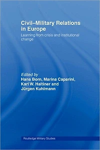 Civil-Military Relations Europe: Learning from Crisis and Institutional Change