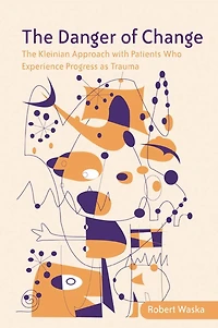 The Danger of Change: Kleinian Approach with Patients Who Experience Progress as Trauma