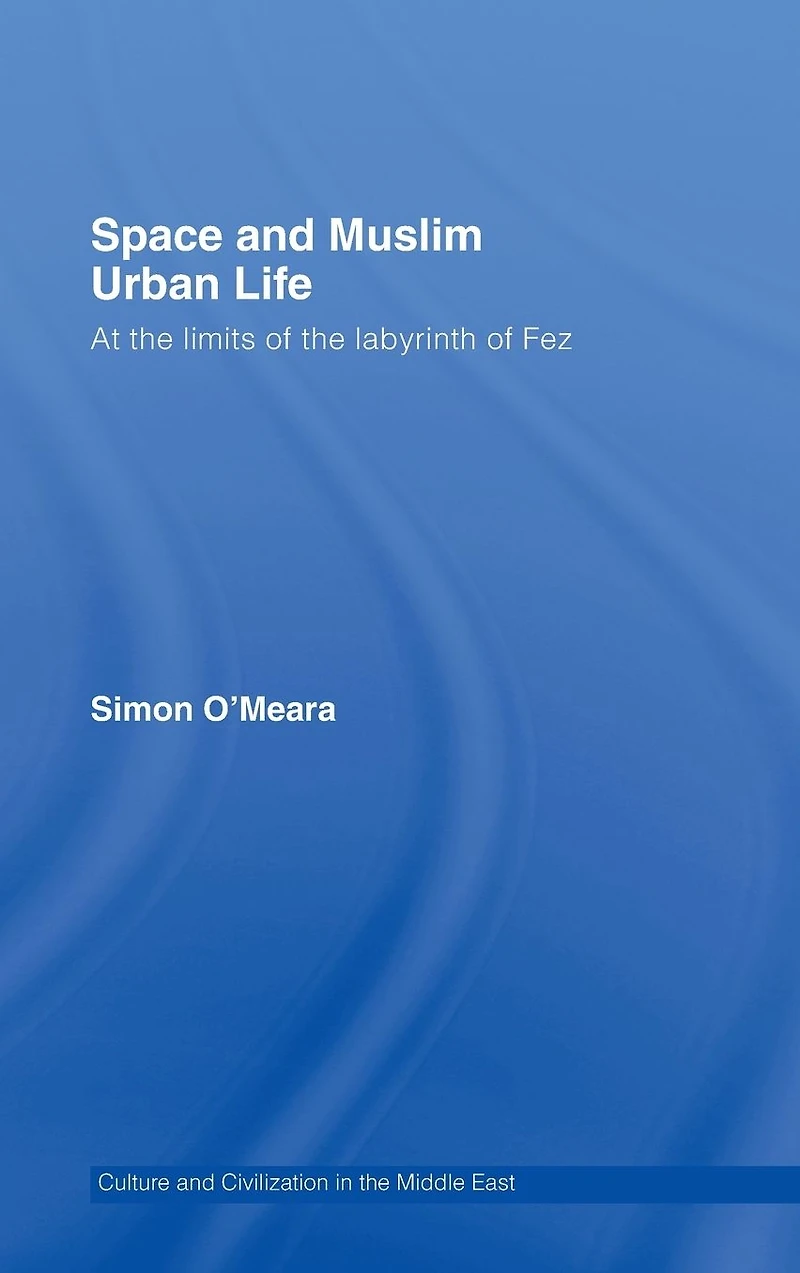 Space and Muslim Urban Life: At the Limits of Labyrinth Fez
