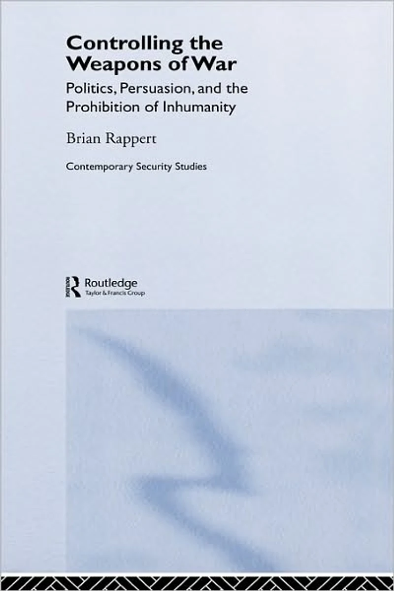 Controlling the Weapons of War: Politics, Persuasion, and Prohibition Inhumanity