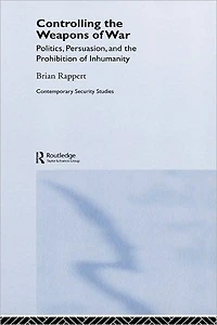 Controlling the Weapons of War: Politics, Persuasion, and Prohibition Inhumanity