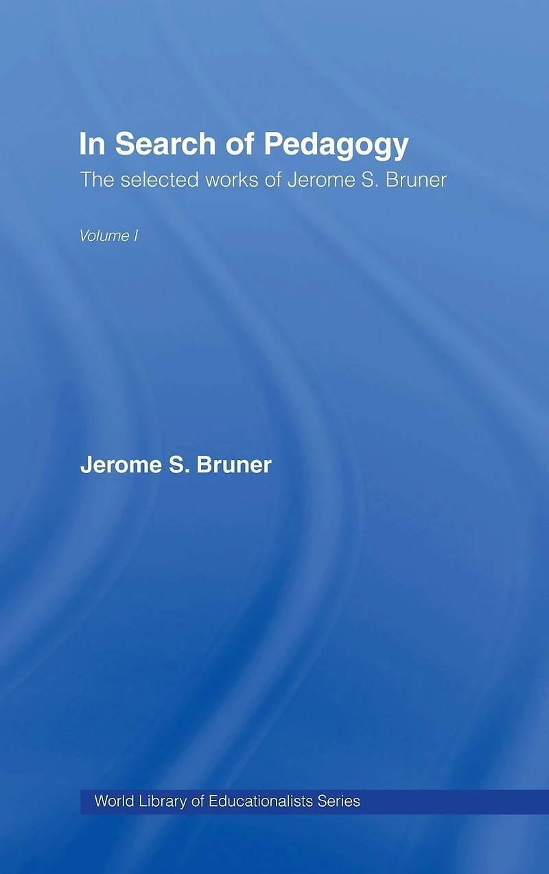 Search of Pedagogy Volume I: The Selected Works Jerome Bruner, 1957-1978