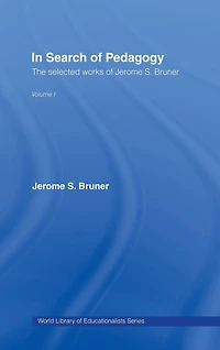 Search of Pedagogy Volume I: The Selected Works Jerome Bruner, 1957-1978