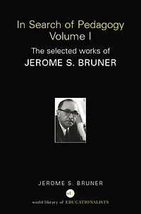 Search of Pedagogy Volume I: The Selected Works Jerome Bruner, 1957-1978