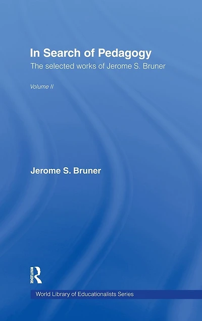 Search of Pedagogy Volume II: The Selected Works Jerome Bruner, 1979-2006