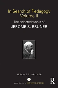Search of Pedagogy Volume II: The Selected Works Jerome Bruner, 1979-2006