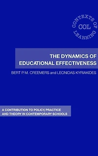 The Dynamics of Educational Effectiveness: A Contribution to Policy, Practice and Theory Contemporary Schools