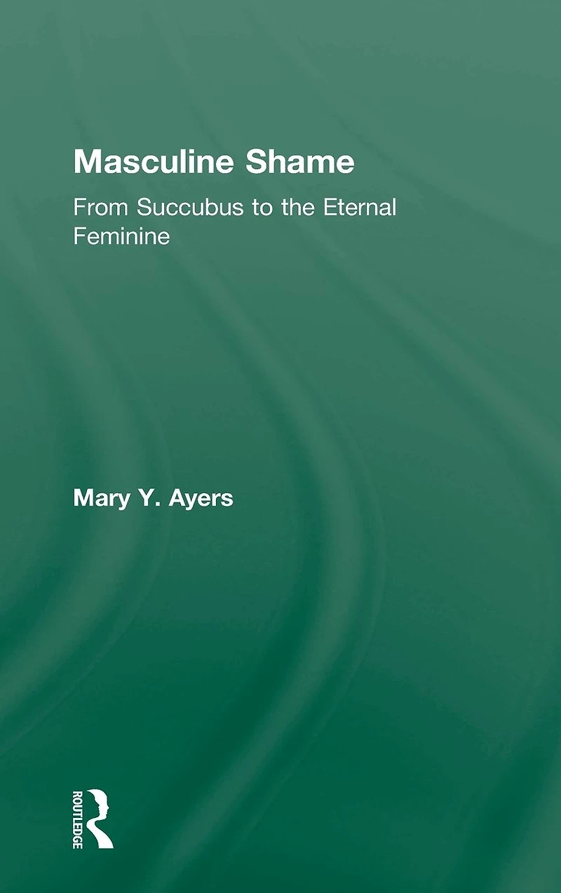Masculine Shame: From Succubus to the Eternal Feminine