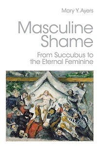 Masculine Shame: From Succubus to the Eternal Feminine