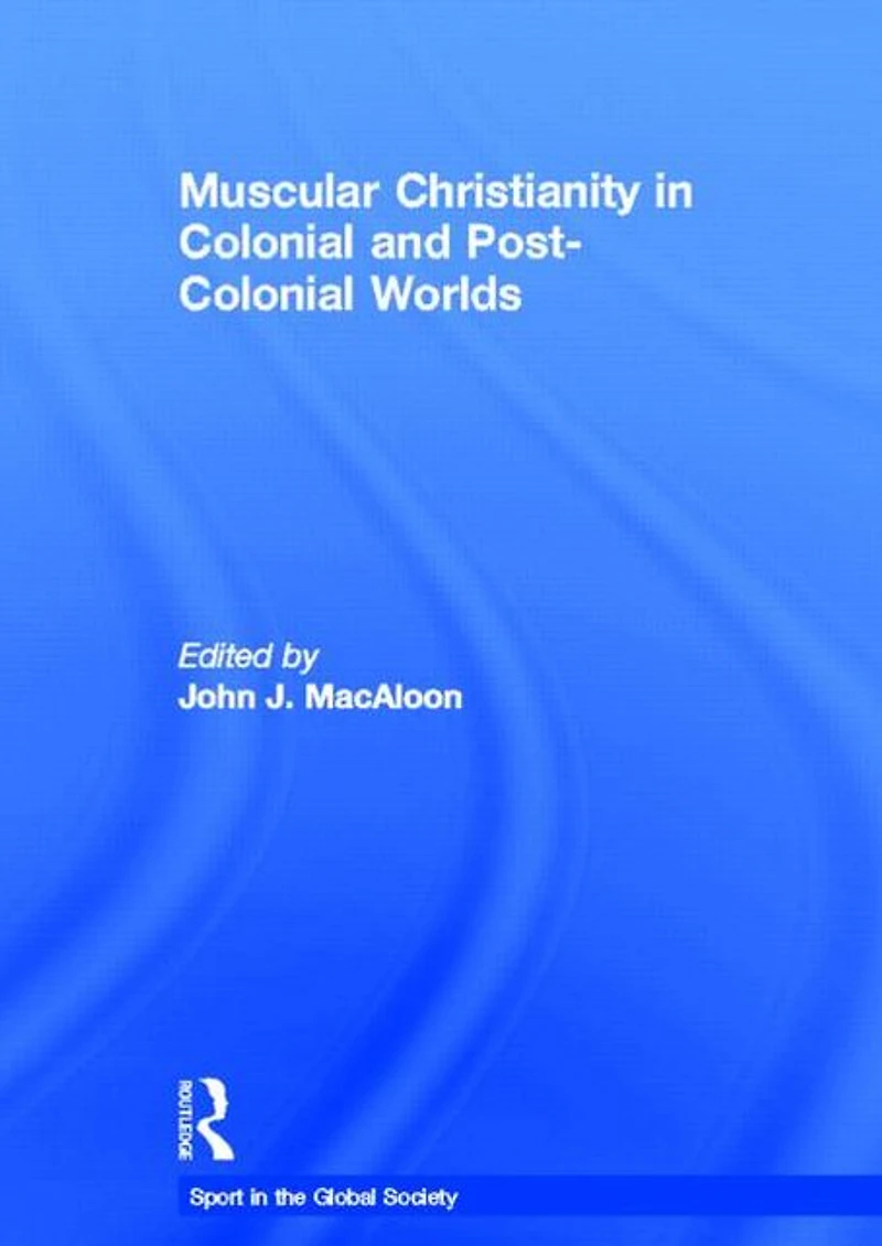Muscular Christianity and the Colonial Post-Colonial World