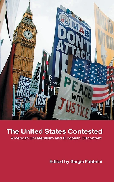The United States Contested: American Unilateralism and European Discontent