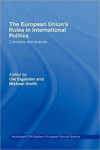 The European Union's Roles International Politics: Concepts and Analysis