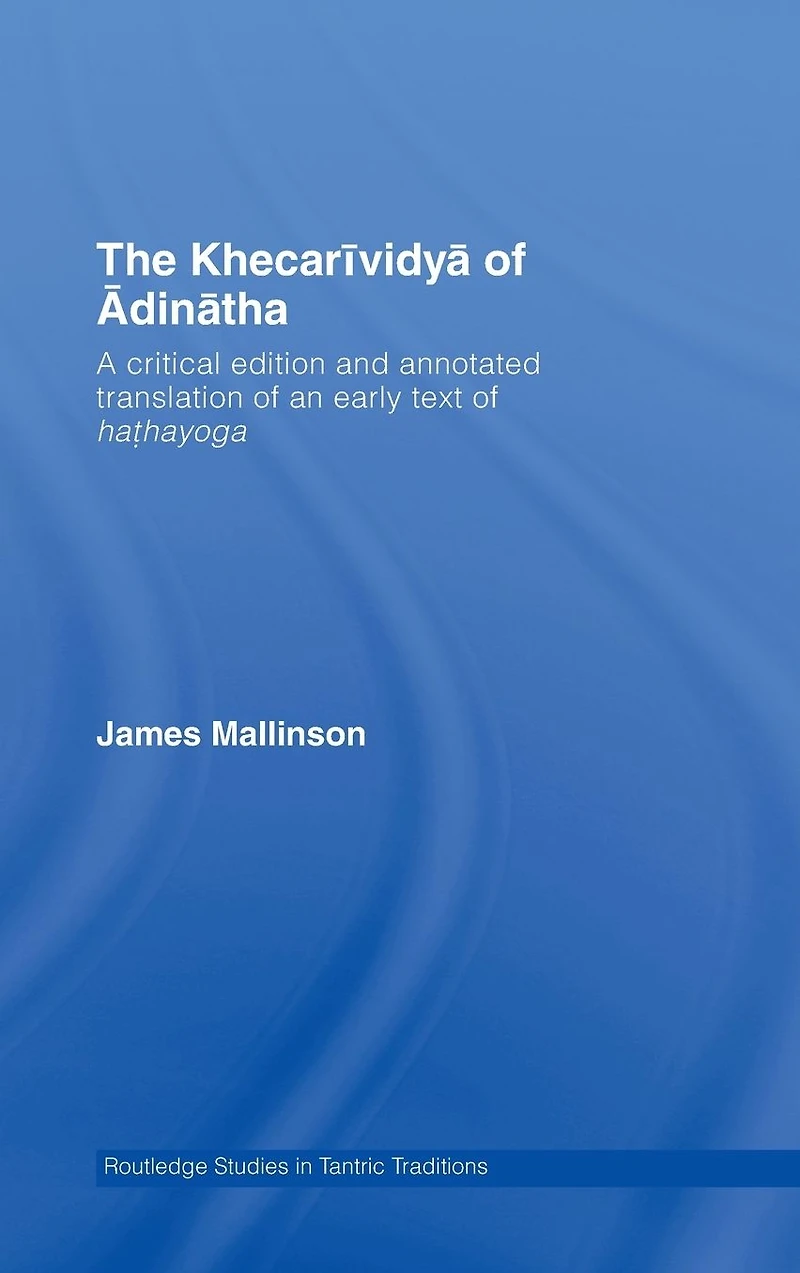 The Khecarividya of Adinatha: A Critical Edition and Annotated Translation an Early Text Hathayoga